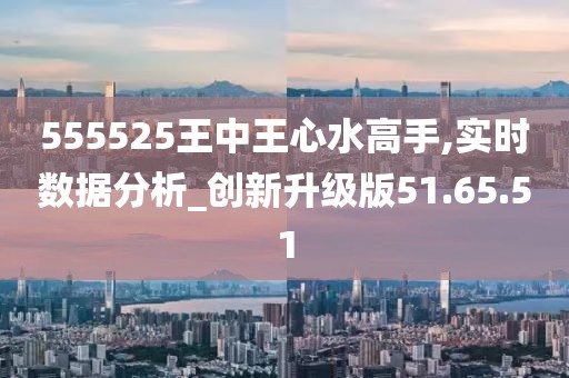 555525王中王心水高手,国产化作答解释定义,旗舰版30.822